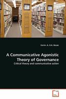 A Communicative Agonistic Theory of Governance: Critical theory and communicative action 3639336267 Book Cover