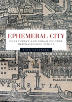 Ephemeral City: Cheap Print and Urban Culture in Renaissance Venice 1784993441 Book Cover