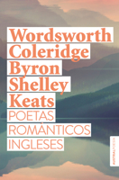 Poetas románticos ingleses: Wordsworth, Coleridge, Byron, Shelley, Keats / British Romantic Poets 6073934041 Book Cover