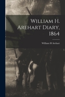 William H. Arehart Diary, 1864 1014515254 Book Cover