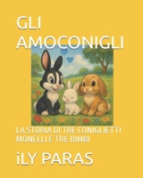 GLI AMOCONIGLI: LA STORIA DI TRE CONIGLIETTI MONELLI E TRE BIMBI (Italian Edition) B0FPM7ZMJ1 Book Cover