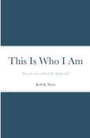 This Is Who I Am: The real story behind the perfect life 1387544284 Book Cover