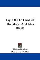 Lays of the Land of the Maori and Moa 1145936865 Book Cover