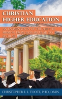 CHRISTIAN HIGHER EDUCATION: AN EXAMINATION OF THE SHIFT IN MISSION FROM NON-SECULAR TO SECULAR 1456639617 Book Cover
