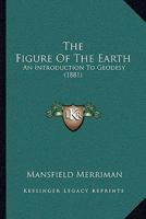 The Figure of the Earth: An Introduction to Geodesy 1015749003 Book Cover