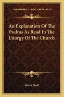 An Explanation of the Psalms, as Read in the Liturgy of the Church 1142097773 Book Cover