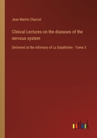 Clinical Lectures on the diseases of the nervous system: Delivered at the infirmary of La Salpêtrière - Tome 3 3385026326 Book Cover