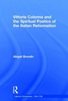 Vittoria Colonna and the Spiritual Poetics of the Italian Reformation (Catholic Christendom, 1300-1700) 0754640493 Book Cover