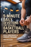 5-Minute Daily Devotions for Teen Boy Basketball Players: Quick Bible Studies, Guided Prayers, and Journaling to Build Court Confidence, Conquer Social Media Pressure, and Play with Purpose B0GYZQH8DF Book Cover