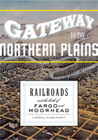 Gateway to the Northern Plains: Railroads and the Birth of Fargo and Moorhead 0816649561 Book Cover