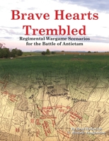 Brave Hearts Trembled: Regimental Wargame Scenarios for the Battle of Antietam 0990412253 Book Cover