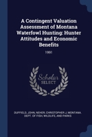 A Contingent Valuation Assessment of Montana Waterfowl Hunting: Hunter Attitudes and Economic Benefits: 1991 1376952009 Book Cover