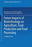 Future Impacts of Biotechnology on Agriculture, Food Production and Food Processing: A Delphi Survey (Technology, Innovation and Policy (ISI)) 3790812153 Book Cover