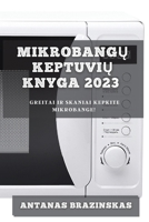 Mikrobangų Keptuvių Knyga 2023: Greitai ir Skaniai Kepkite Mikrobange! 1783810424 Book Cover