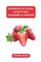 Afrodisiaci in Cucina: 25 Piatti per Accendere la Passione (Italian Edition) B0CRKJTH7W Book Cover
