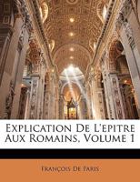 Explication De L'epitre Aux Romains, Volume 1 1147679789 Book Cover
