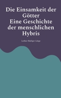 Die Einsamkeit der Götter - Eine Geschichte der menschlichen Hybris (German Edition) 3819243119 Book Cover
