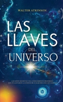 Las Llaves del Universo: Las Leyes Secretas y El Conocimiento Prohibido Que Te Llevarán a Conseguir Cualquier Cosa Que Desees 1969972386 Book Cover