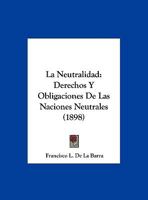 La Neutralidad, Derechos Y Obligaciones de Las Naciones Neutrales (Classic Reprint) 1160135592 Book Cover