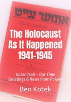 The Holocaust As It Happened 1941-1945: Unser Tsait ~ Our Time, Greetings & News From Poland B09S66P98K Book Cover