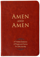 Amen and Amen: A Timeless Collection of Prayers and Hymns for Life's Journey 1424570522 Book Cover
