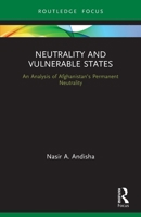 Neutrality and Vulnerable States: An Analysis of Afghanistan’s Permanent Neutrality 0367558831 Book Cover