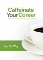 Caffeinate Your Career: Career Management One Cup at a Time 0997759704 Book Cover