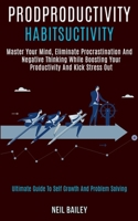 Productivity Habits: Master Your Mind, Eliminate Procrastination and Negative Thinking While Boosting Your Productivity and Kick Stress Out (Ultimate Guide to Self Growth and Problem Solving) 1989920934 Book Cover