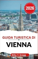 Guida turistica di Vienna 2026: Svelare l'eleganza cortese, i ritmi della vita di strada e le fantasticherie dei caffè B0FWKT5DJR Book Cover