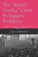 The World Finally Solves Its Biggest Problems: Imagine the possibilities if we finally learned from our biggest mistakes B08PQYKQYF Book Cover