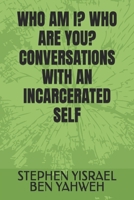 WHO AM I? WHO ARE YOU? CONVERSATIONS WITH AN INCARCERATED SELF B0G6KTNHM8 Book Cover