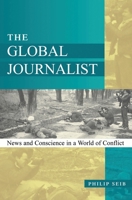 The Global Journalist: News and Conscience in a World of Conflict 0742511022 Book Cover
