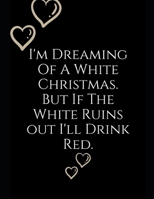 I'm Dreaming Of White Christmas ~: Notebook Perfect for Gifts. Merry & Bright-Festive As Fuck secret santa Ralph olivia Bitch Jingle Balls Unicorn ... Girlfriend Aunty Grandma Paa Boys Bf Gf. 1696413575 Book Cover