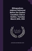Bilingualism; Address Delivered Before the Quebec Canadian Club at Quebec, Tuesday March 28th, 1916 1355799635 Book Cover