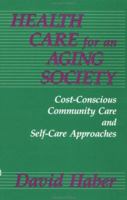 Health Care for an Aging Society: Cost-Conscious Community Care and Self-Care Approaches 1560322276 Book Cover