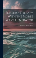 Electro-therapy With the Morse Wave Generator 1017741360 Book Cover