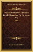 Publications De La Societe Des Bibliophiles De Guyenne V1 (1867) 1160754543 Book Cover