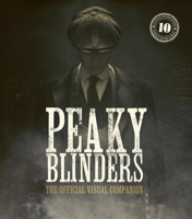 Peaky Blinders: The Official Visual Celebration 0711288798 Book Cover