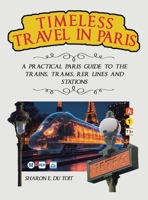 Timeless Travel in Paris: A Practical Paris Guide to the Trains, Trams, Rer Lines and Stations B0FLP6JPKC Book Cover