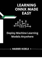 Learning ONNX Made Easy: Deploy Machine Learning Models Anywhere B0FK2NF3HG Book Cover