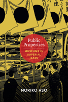 Public Properties: Museums in Imperial Japan 0822354292 Book Cover
