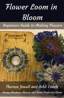 Flower Loom in Bloom: Beginners Guide to Making Flowers 0999873830 Book Cover