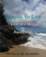Daring to Live: Loss as a Way of Awakening 1940769558 Book Cover