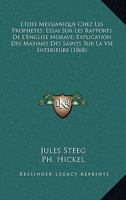 L'Idee Messianique Chez Les Prophetes; Essai Sur Les Rapports De L'Englise Morave; Explication Des Maximes Des Saints Sur La Vie Interieure (1868) 1160450110 Book Cover