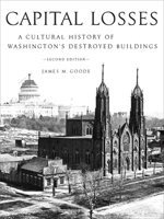 Capital Losses: A Cultural History of Washington's Destroyed Buildings 0874744806 Book Cover