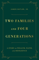 Two Families and Four Generations: A Story of Wealth, Faith, and Resilience 1544542437 Book Cover