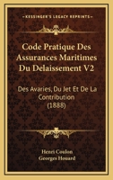 Code Pratique Des Assurances Maritimes Du Delaissement V2: Des Avaries, Du Jet Et De La Contribution (1888) 1168112060 Book Cover