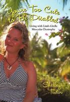 You're Too Cute to Be Disabled: Living with Limb-Girdle Muscular Dystrophy 1469737108 Book Cover