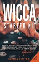 Wicca Starter Kit: 5 Books in 1: Wicca for Beginners, Practical Book of Spells, Herbal, Candle and Crystal Magic. Wiccan Guide to Know Beliefs, History, Traditions, Rituals and Witchcraft Secrets. 1801253269 Book Cover