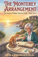 The Monterey Arrangement: A Sunset Village Mystery Club Novel B0GSK1CKDG Book Cover